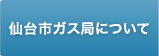 仙台市ガス局について