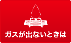 ガスがでないときは