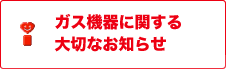 ガス機器に関する大切なお知らせ